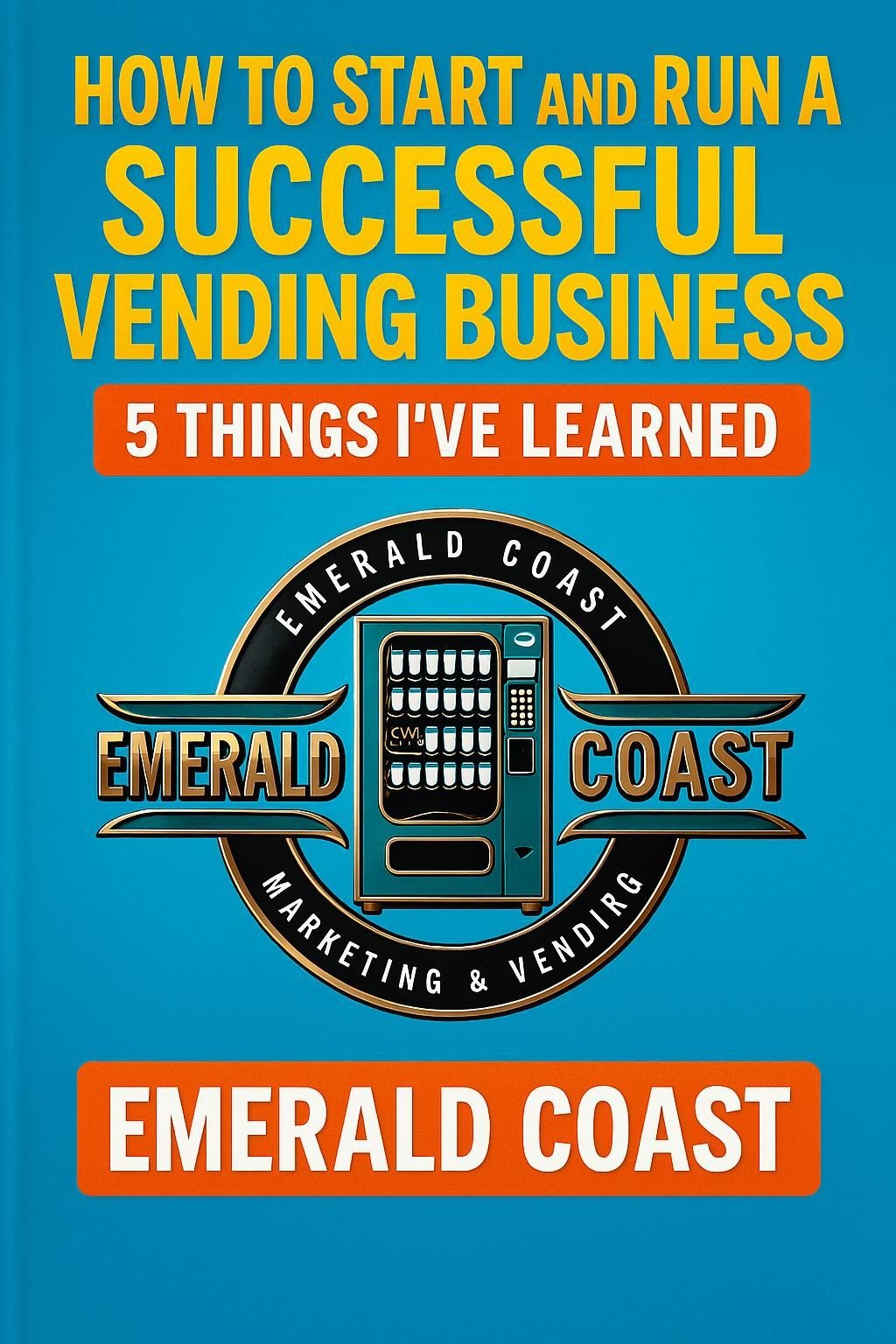 How to Start and Run a Successful Vending Business: 5 Things I've Learned
